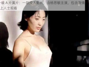 杨思敏一級 A 片黃片：一款成人影片，由杨思敏主演，包含激情片段，适合 18 岁以上人士观看