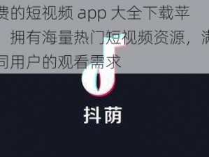 免费的短视频 app 大全下载苹果，拥有海量热门短视频资源，满足不同用户的观看需求