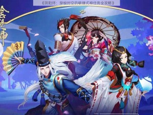 《阴阳师：穿梭时空的敏捷式神任务全攻略》