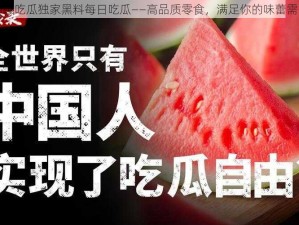 网曝吃瓜独家黑料每日吃瓜——高品质零食，满足你的味蕾需求