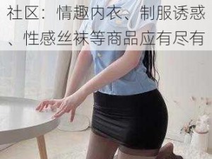 精品少妇人妻一区二区黑料社区：情趣内衣、制服诱惑、性感丝袜等商品应有尽有