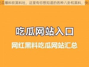 黑料社吃瓜爆料砍黑料社，这里有你想知道的各种八卦和黑料，快来看看吧