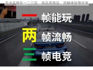 不卡无线在一二三区，高品质商品，流畅体验等你来