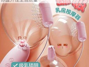 亲胸揉摸下面刺激视频：成人情趣用品，助你提升性生活质量