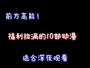 深夜福利：www 深夜成人网站在线观看，让你欲罢不能