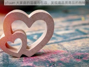 探寻 y1uan 大家庭的温暖与包容，发现高品质商品的独特魅力