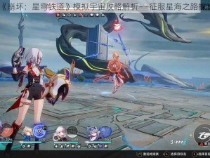 《崩坏：星穹铁道》模拟宇宙攻略解析——征服星海之路探秘