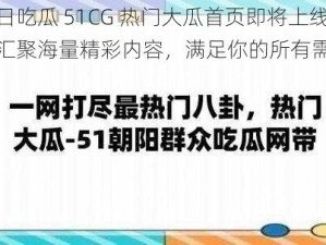 今日吃瓜 51CG 热门大瓜首页即将上线，汇聚海量精彩内容，满足你的所有需求