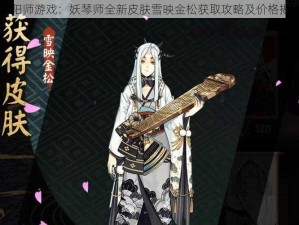 阴阳师游戏：妖琴师全新皮肤雪映金松获取攻略及价格揭秘