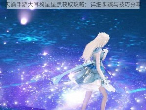 天谕手游大耳狗星星趴获取攻略：详细步骤与技巧分享