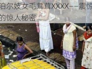 尼泊尔妓女毛茸茸XXXX——震惊世界的惊人秘密