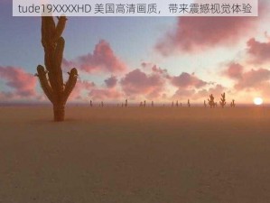 tude19XXXXHD 美国高清画质，带来震撼视觉体验