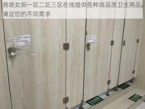 商场女厕一区二区三区在线提供各种高品质卫生用品，满足您的不同需求