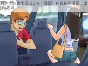 爽死你个放荡小婬妇公交车漫画：内置精彩漫画，让你笑不停