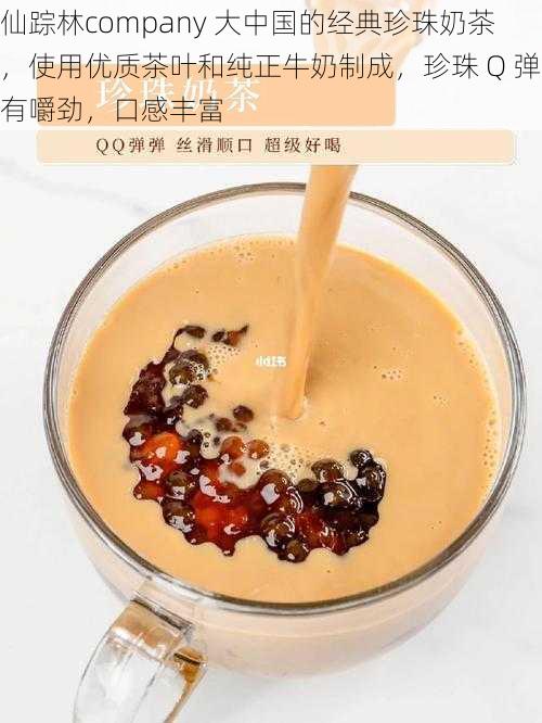 仙踪林company 大中国的经典珍珠奶茶，使用优质茶叶和纯正牛奶制成，珍珠 Q 弹有嚼劲，口感丰富