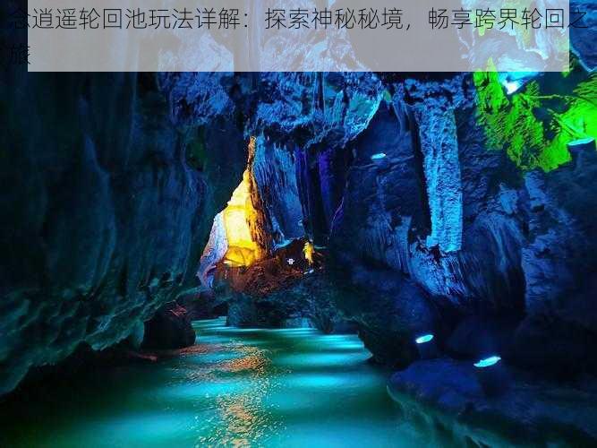 念逍遥轮回池玩法详解：探索神秘秘境，畅享跨界轮回之旅