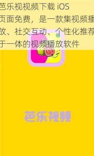 芭乐视视频下载 iOS 页面免费，是一款集视频播放、社交互动、个性化推荐于一体的视频播放软件