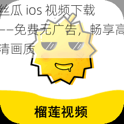 丝瓜 ios 视频下载——免费无广告，畅享高清画质