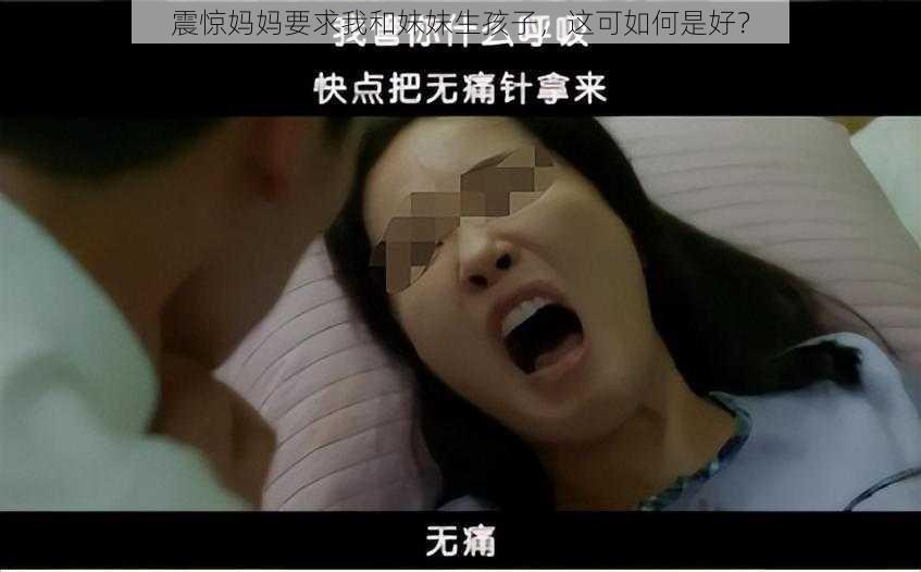 震惊妈妈要求我和妹妹生孩子，这可如何是好？