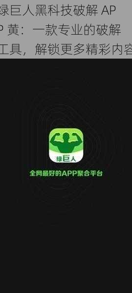 绿巨人黑科技破解 APP 黄：一款专业的破解工具，解锁更多精彩内容