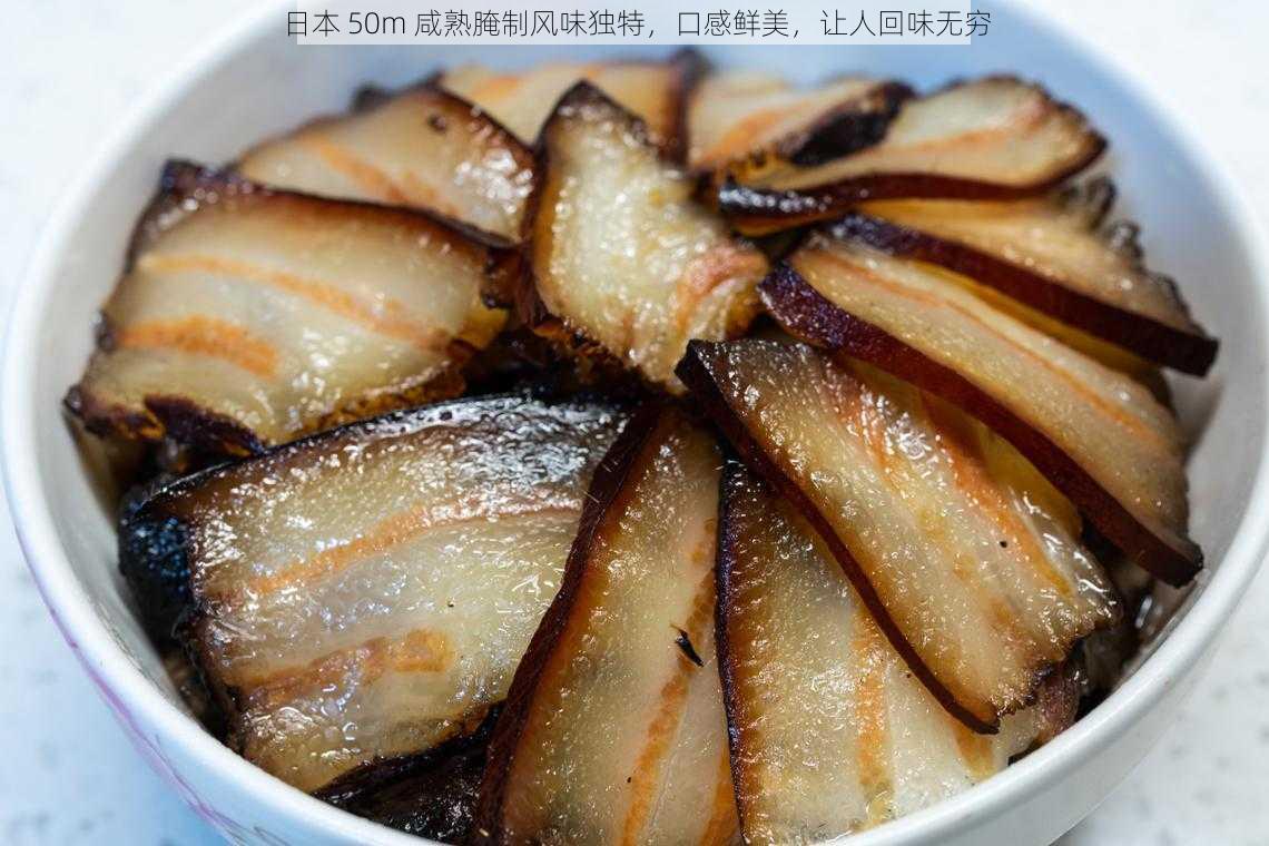 日本 50m 咸熟腌制风味独特，口感鲜美，让人回味无穷