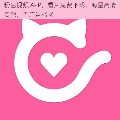 粉色视频 APP，看片免费下载，海量高清资源，无广告骚扰