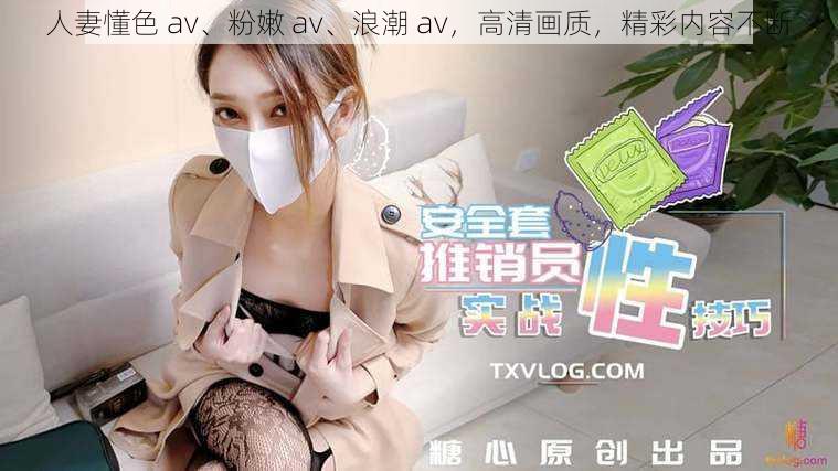 人妻懂色 av、粉嫩 av、浪潮 av，高清画质，精彩内容不断