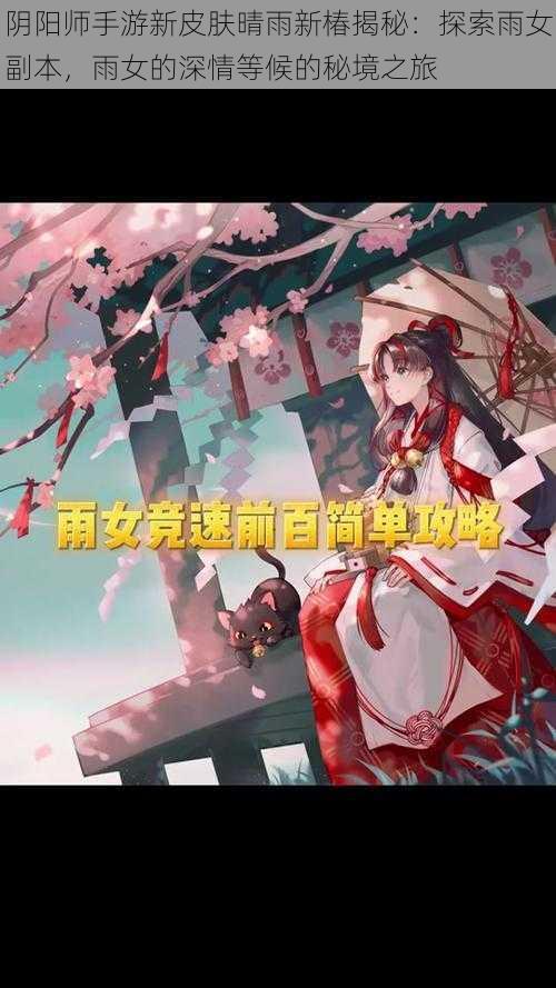 阴阳师手游新皮肤晴雨新椿揭秘：探索雨女副本，雨女的深情等候的秘境之旅