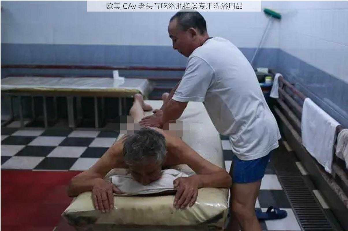 欧美 GAy 老头互吃浴池搓澡专用洗浴用品