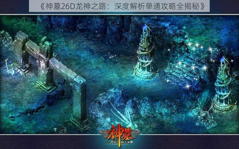 《神墓26D龙神之路：深度解析单通攻略全揭秘》