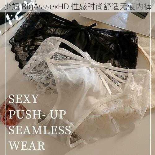 少妇 BigAsssexHD 性感时尚舒适无痕内裤