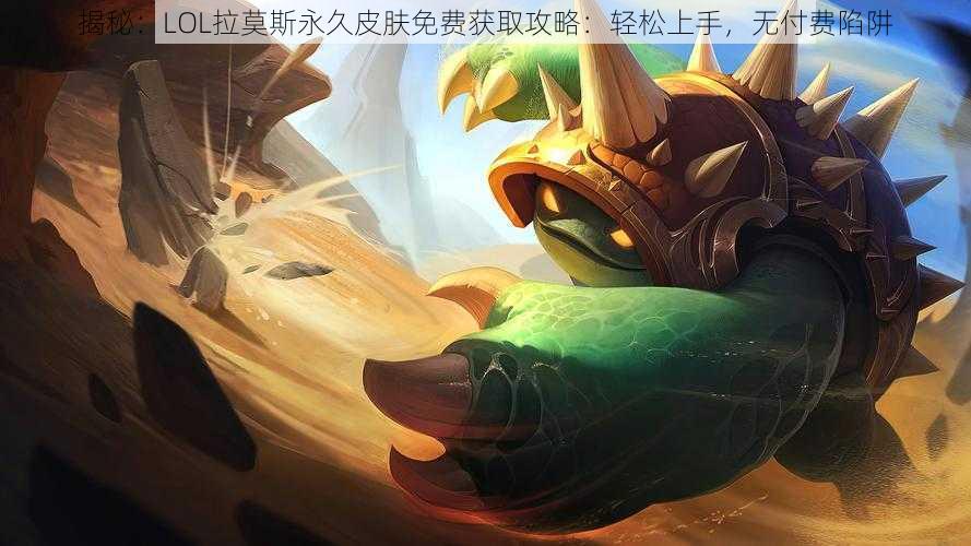 揭秘：LOL拉莫斯永久皮肤免费获取攻略：轻松上手，无付费陷阱