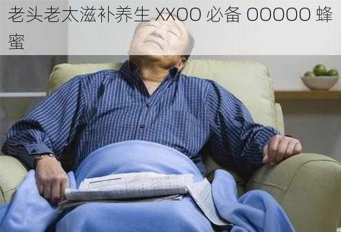 老头老太滋补养生 XXOO 必备 OOOOO 蜂蜜