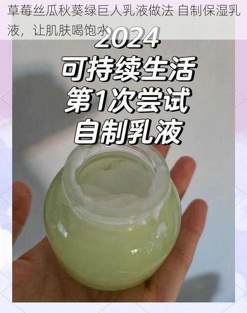 草莓丝瓜秋葵绿巨人乳液做法 自制保湿乳液，让肌肤喝饱水