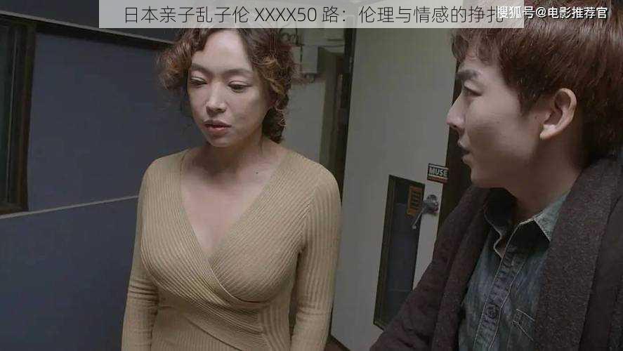 日本亲子乱子伦 XXXX50 路：伦理与情感的挣扎