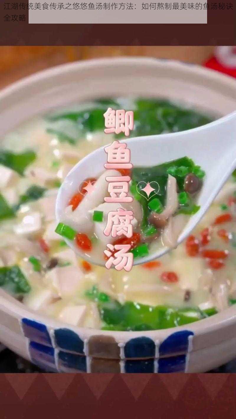 江湖传统美食传承之悠悠鱼汤制作方法：如何熬制最美味的鱼汤秘诀全攻略