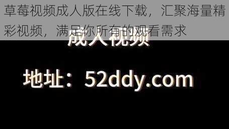 草莓视频成人版在线下载，汇聚海量精彩视频，满足你所有的观看需求