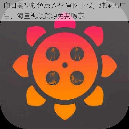 向日葵视频色版 APP 官网下载，纯净无广告，海量视频资源免费畅享