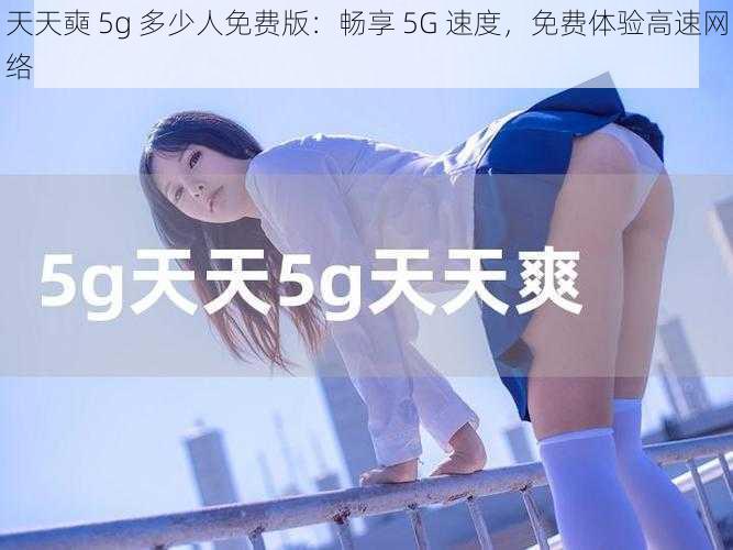 天天奭 5g 多少人免费版：畅享 5G 速度，免费体验高速网络